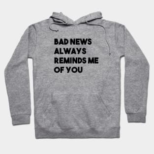 Bad News Always Reminds Me Of You, black Hoodie